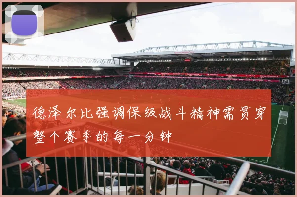 德泽尔比强调保级战斗精神需贯穿整个赛季的每一分钟