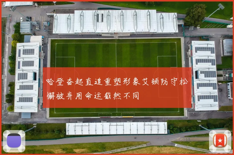 哈登奋起直追重塑形象艾顿防守松懈被弃用命运截然不同